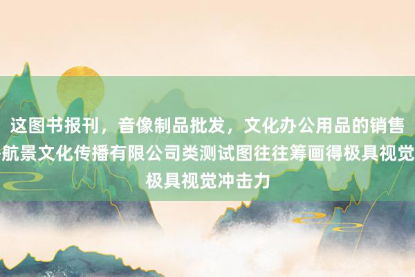 这图书报刊,音像制品批发,文化办公用品的销售,上海航景文化传播有限公司类测试图往往筹画得极具视觉冲击力